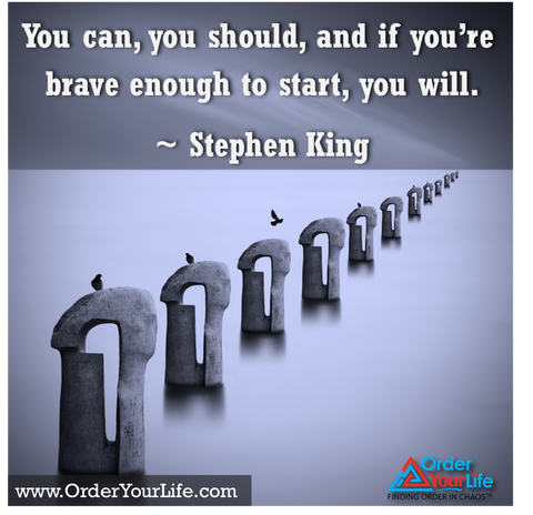 You can, you should, and if you’re brave enough to start, you will. ~ Stephen King