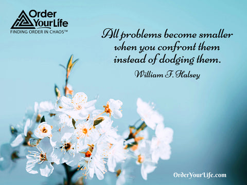 All problems become smaller when you confront them instead of dodging them. ~ William F. Halsey