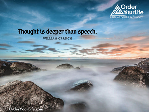 Thought is deeper than speech. ~ William Cranch