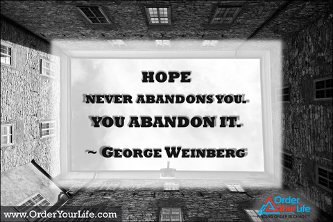 Hope never abandons you. You abandon it. ~ George Weinberg
