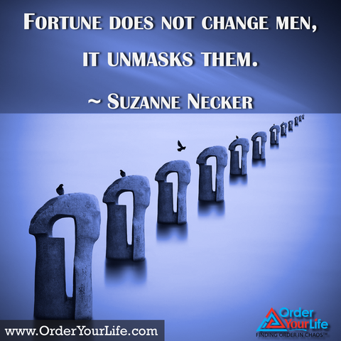 Fortune does not change men, it unmasks them. ~ Suzanne Necker