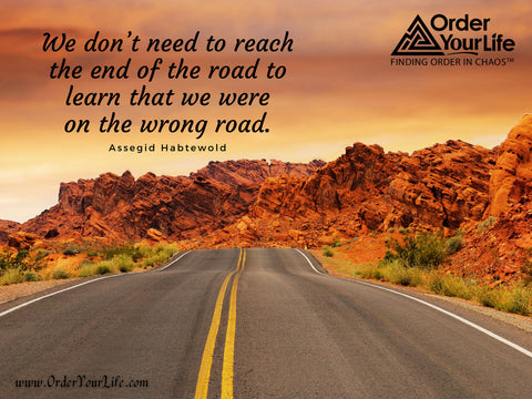 We don’t need to reach the end of the road to learn that we were on the wrong road. ~ Assegid Habtewold