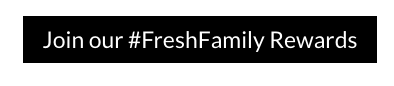 Join our #FreshFamily Rewards program today!