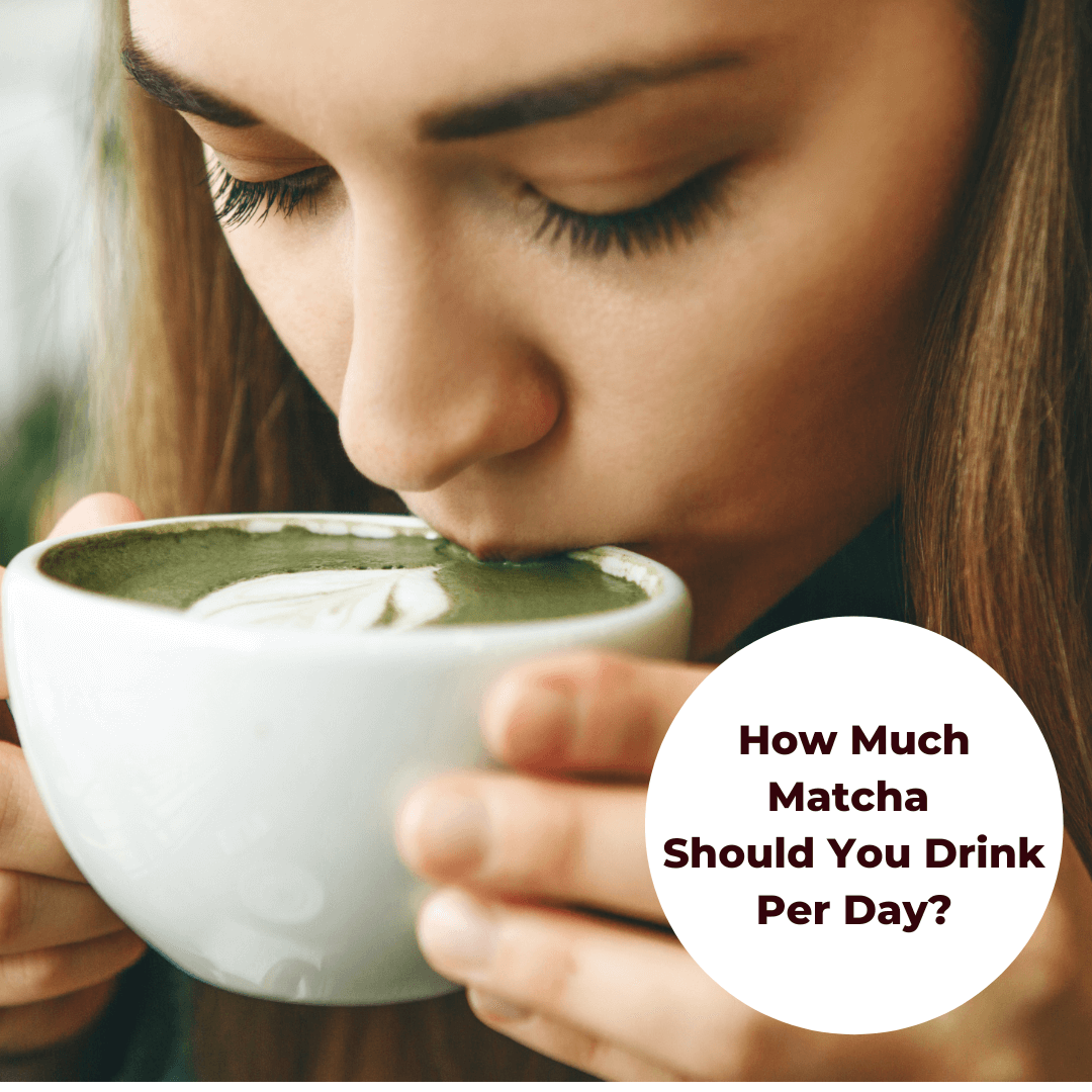 How much Matcha Should You Drink Per Day?