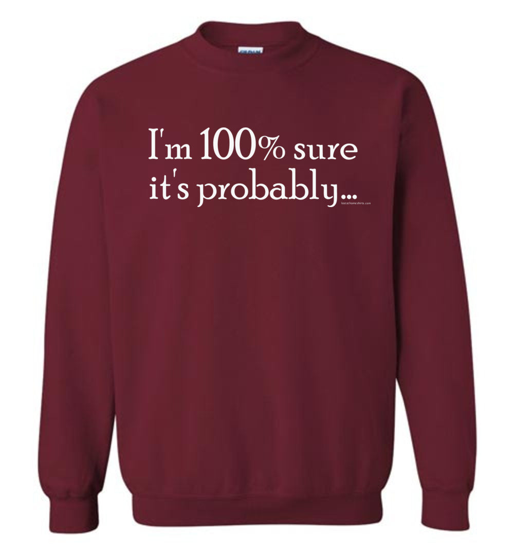 Funny Sweatshirt, I'm 100 Percent Sure It's Probably - Lost at Home Sh ...