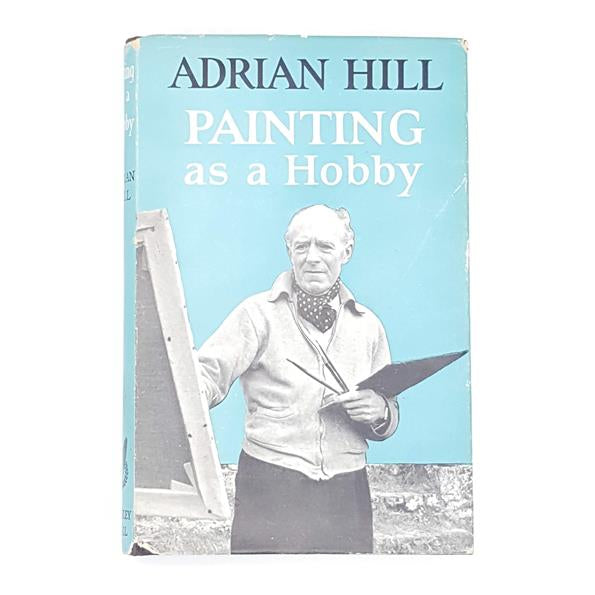 PAINTING AS A HOBBY BY ADRIAN HILL – STANLEY PAUL 1961