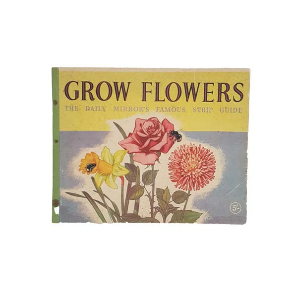 GROW FLOWERS: THE DAILY MIRROR'S FAMOUS STRIP GUIDE C1950