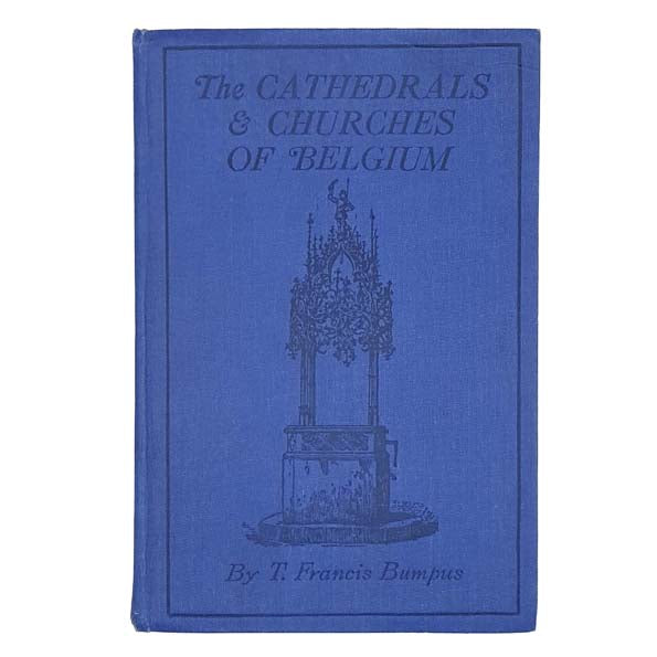 THE CATHEDRALS & CHURCHES OF BELGIUM BY T. FRANCIS BUMPUS