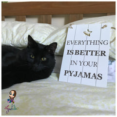 Everything is better in pyjamas sign