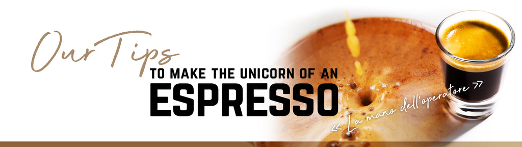 Our tips to make the Unicorn of an Espresso