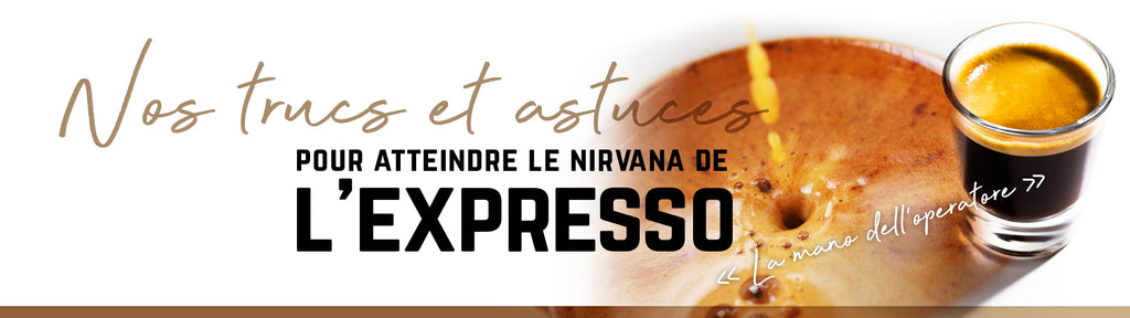 Nos trucs et astuces pour atteindre le Nirvana de l’Expresso