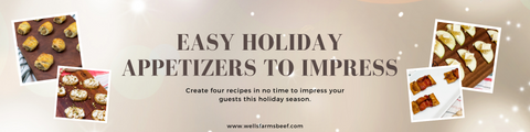 Easy Holiday Appetizers To Impress Your Guests by Wells Farms Premium Beef