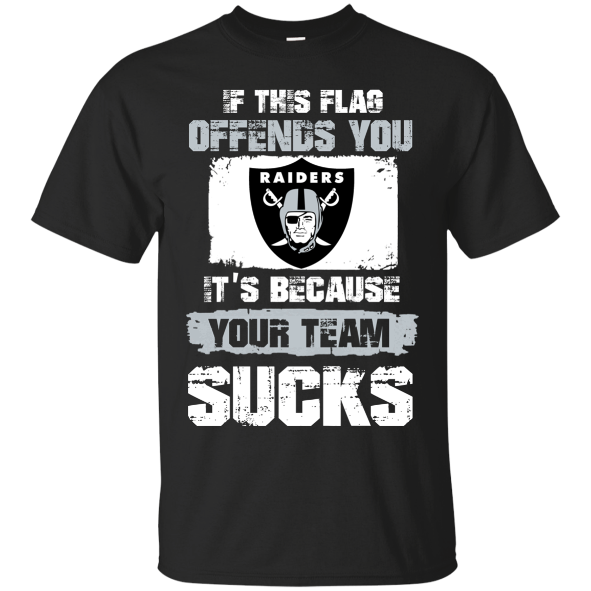 Oakland Raiders If This Flag Offends You Itâ°Ûªs Because Your Team Sucks T Shirt