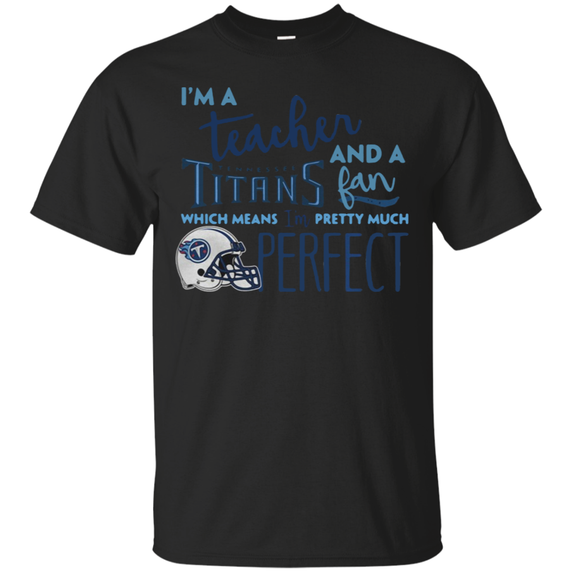 Iâ™m A Tea And A Tennessee Titans Fan Which Means Iâ™m Pretty Much Perfect Shirt G20