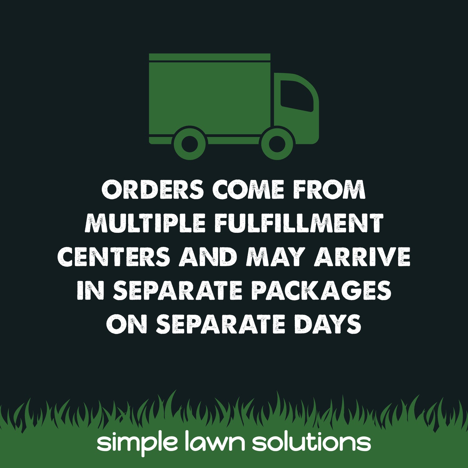 Orders come from multiple fulfillment centers and may arrive in separate packages on separate days. Simple Lawn Solutions.