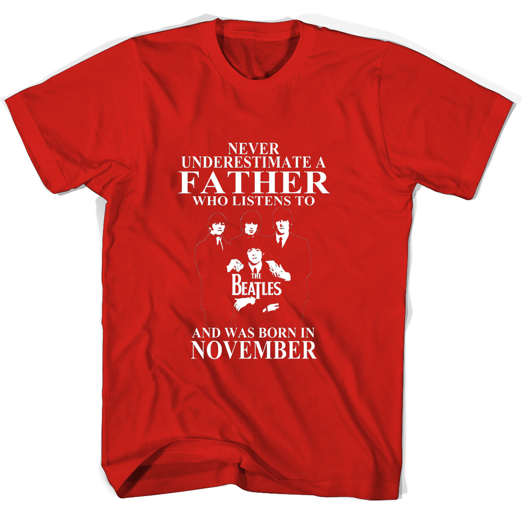 Never Underestimate A Father Who Listens To The Beatles And Was Born In November T Shirts