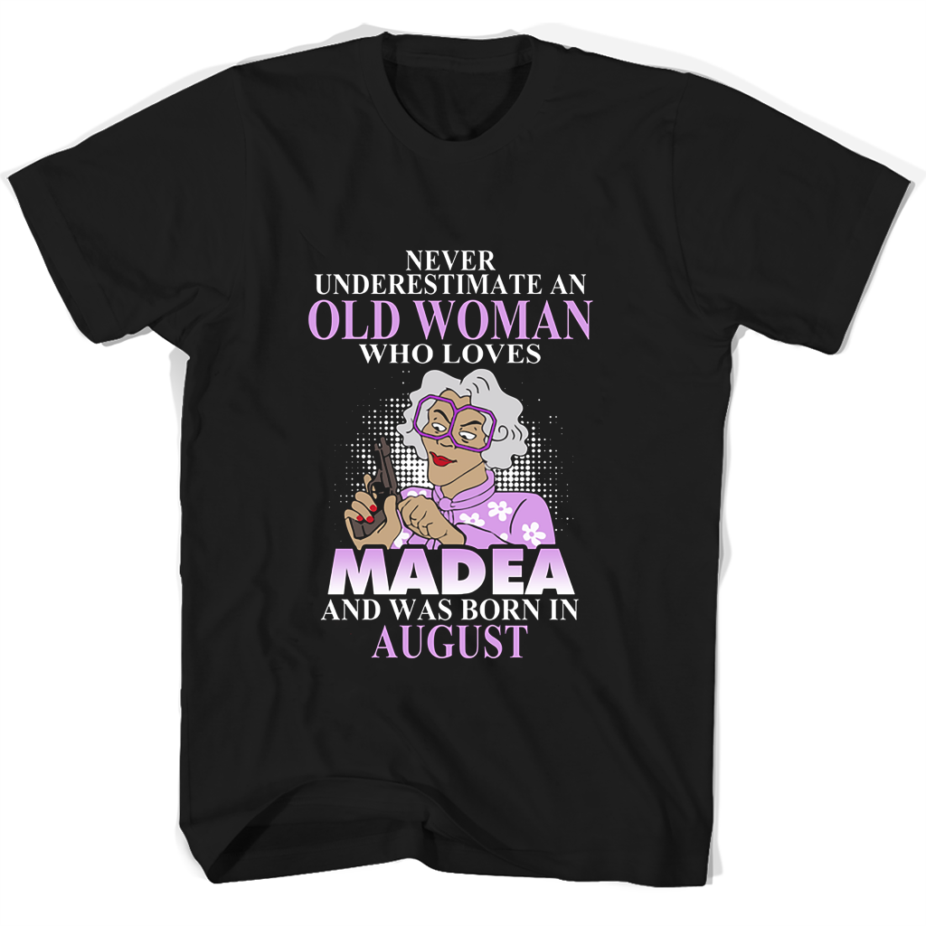 Never Underestimate An Woman Who Loves Madea And Was Born In August T Shirts