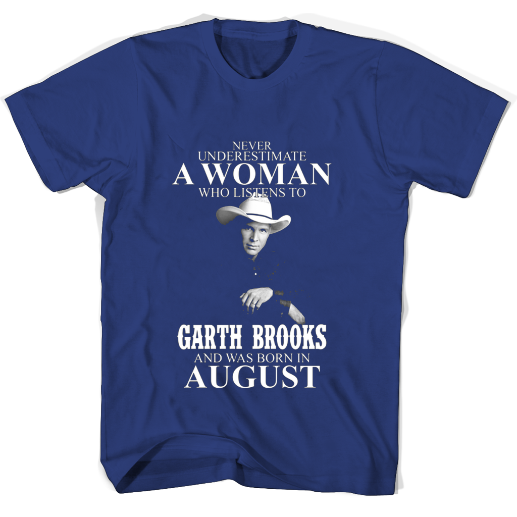 Never Underestimate A Woman Who Listens To Garth Brooks And Was Born In August T Shirts