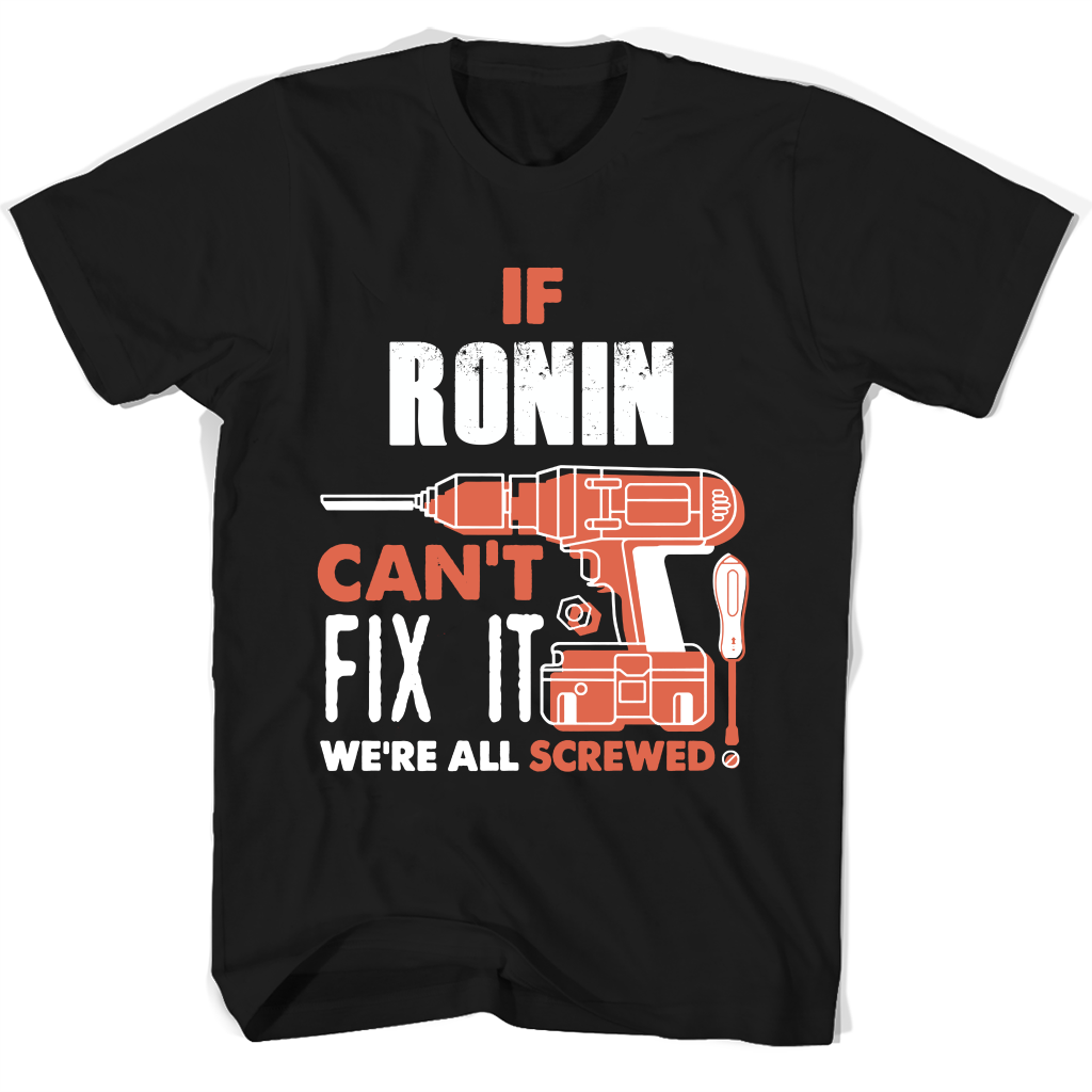 If Ronin Can't Fix It We're All Screwed T Shirts