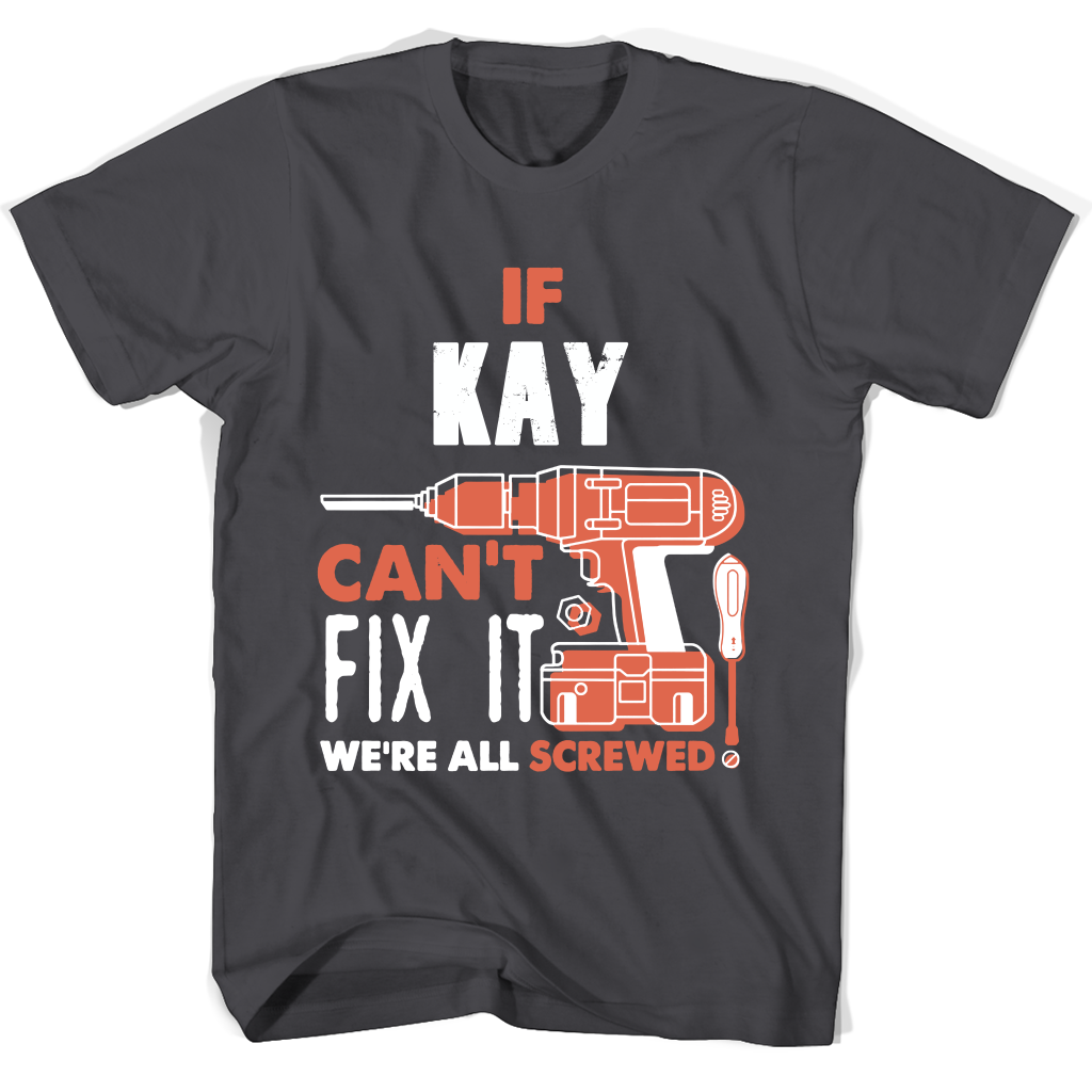 If Kay Can’t Fix It We’re All Screwed T Shirts