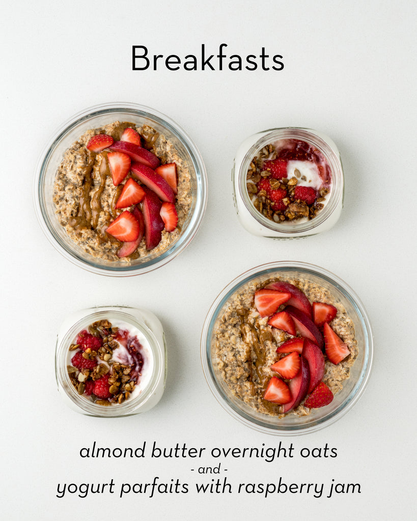 Breakfast: meal prep
containers with almond butter overnight oats and yogurt parfaits with raspberry jam