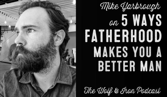 Wolf & Iron Podcast: 5 Ways Fatherhood Makes You a Better Man – M2M – #46