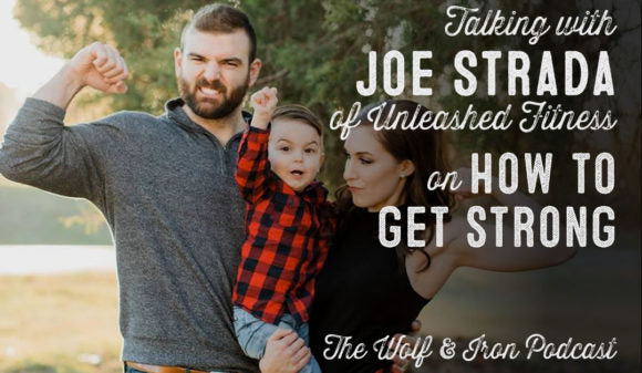 Wolf & Iron Podcast: How to Get Strong with Joe Strada of Unleashed Fitness – #45