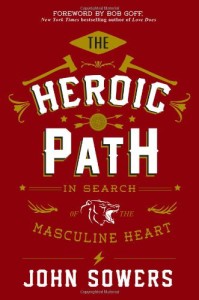 The Heroic Path: In Search of the Masculine Heart by John Sowers - Wolf and Iron