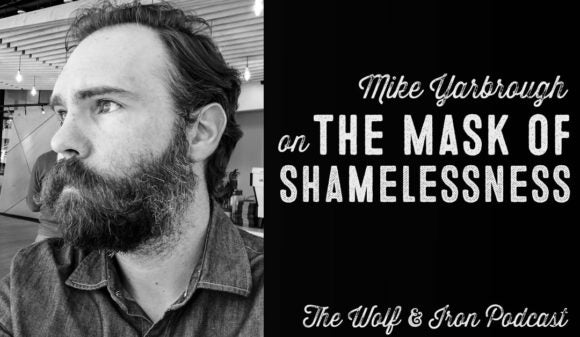 Wolf & Iron Podcast: The Mask of Shamelessness – M2M – #44