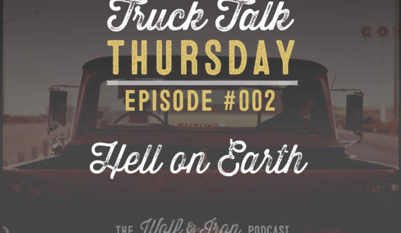 Wolf & Iron Podcast: Hell on Earth – Truck Talk Thursday #002