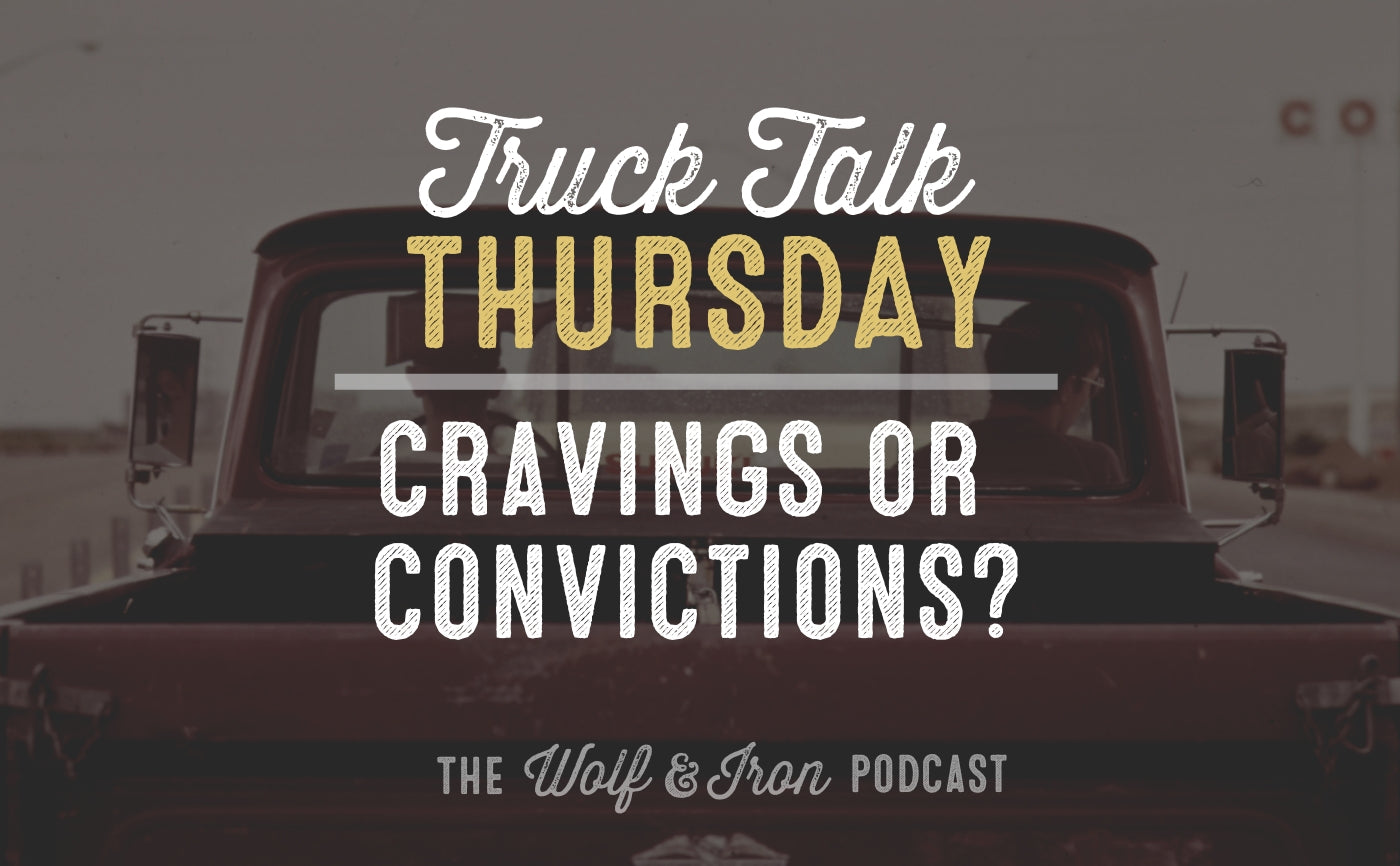 cravings or convictions wolf and iron mike yarbrough truck talk thursday 