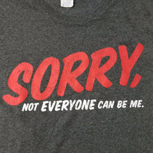 Mens 3XL T-Shirt "SORRY, Not Everyone Can Be Me." Dark Gray