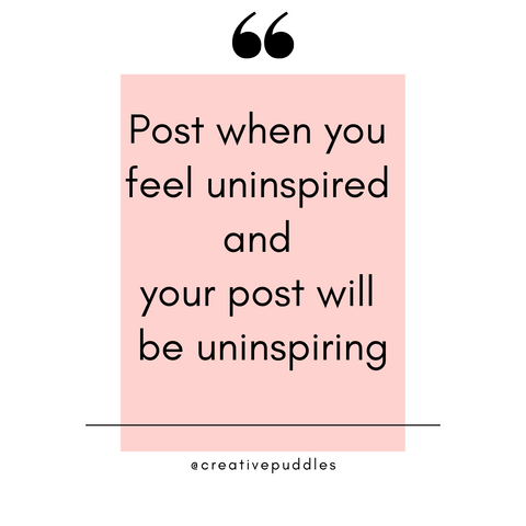 Post when you feel uninspired and your post will be uninspiring