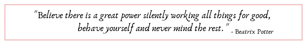 Beatrix Potter Quote Believe there is a great power silently working all things for good, behave yourself and never mind the rest.