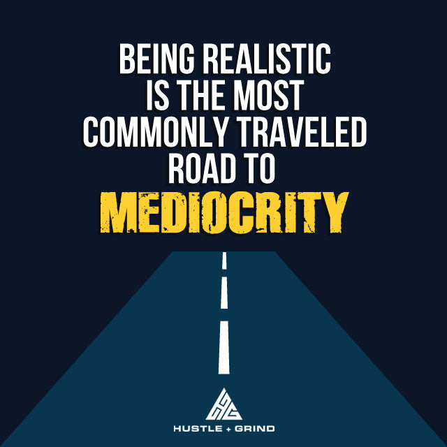 Realistic Is The Road To Mediocrity - Motivational Quote