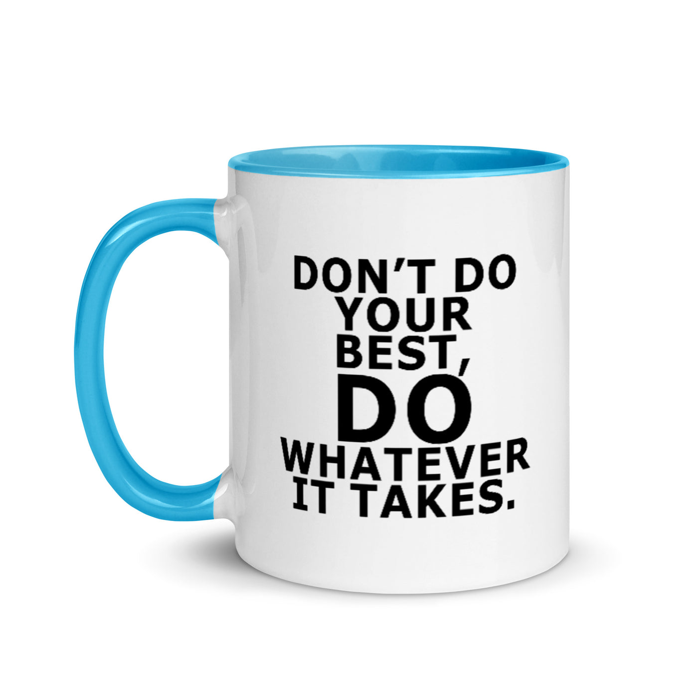 Don't Do Your Best, Do Whatever It Takes -Mug with Color Inside