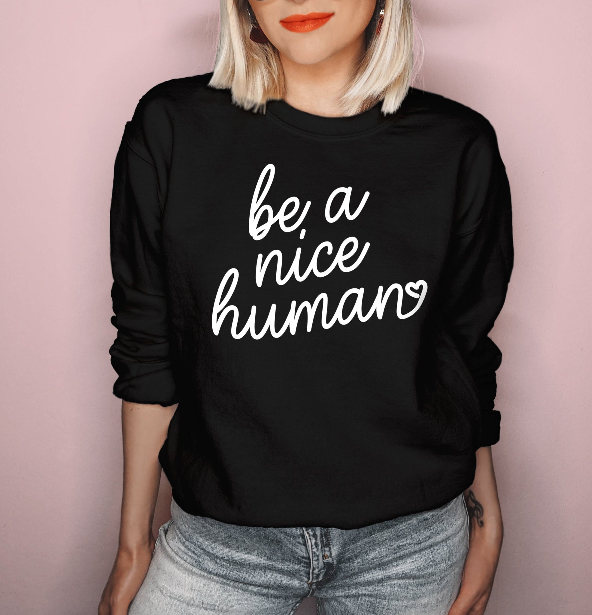 be a nice human sweatshirt