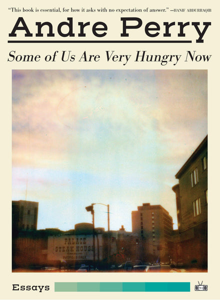 Some of Us Are Very Hungry Now by Andre Perry