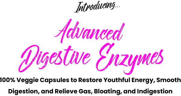 Introducing Advanced Digestive Enzymes...100% Veggie Capsules To Restore Youthful Energy, Smooth Digestion, And Relieve Gas, Bloating, And Indigestion