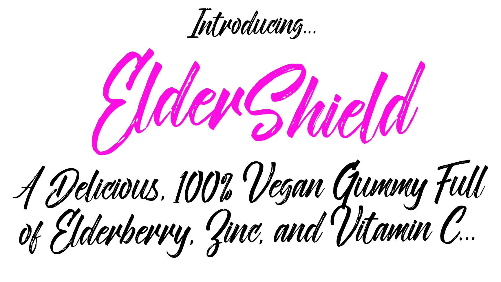 Introducing ElderShield...A Delicious, 100% Vegan Gummy Full of Elderberry, Zinc, and Vitamin C...