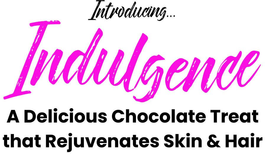 Introducing Indulgence...A Delicious Chocolate Treat That Rejuvenates Skin and Hair