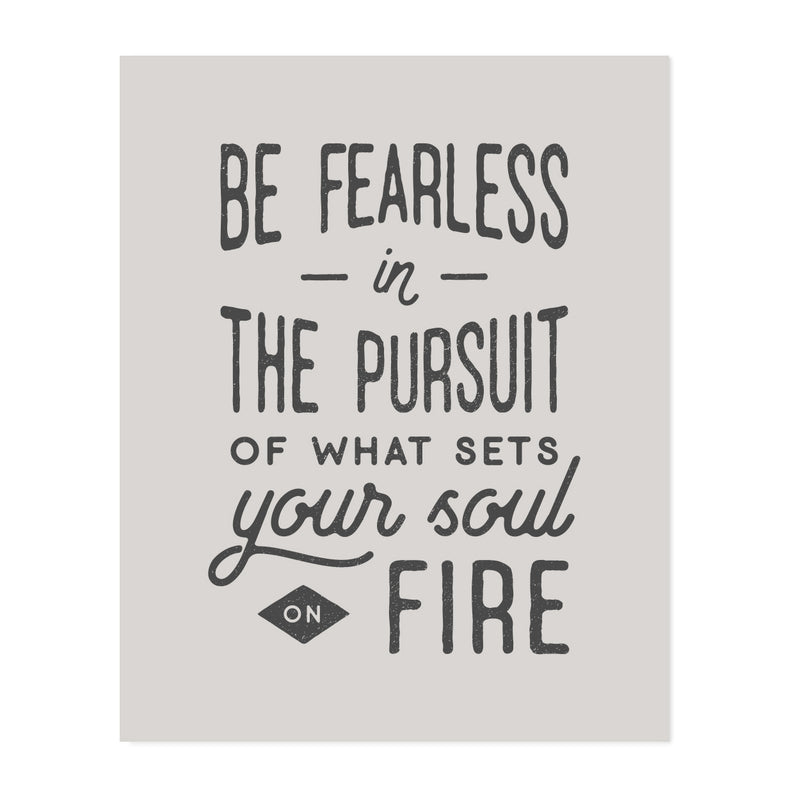 Be Fearless in the Pursuit of What Sets Your Soul On Fire Art Print ...