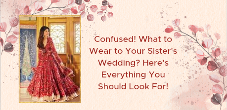 Confused! What To Wear To Your Sister's Wedding, Here's Everything You Should Look For