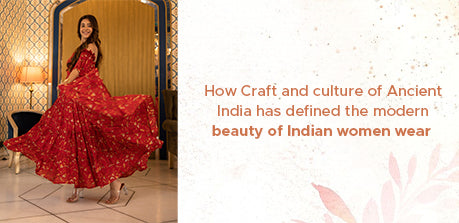 How Craft and Culture of Ancient India has Defined the Modern Beauty of Indian Women Wear