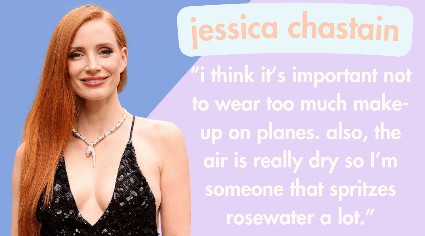 best travel makeup tips from celebrities: jessica chastain on dry plane cabins; she says, “i think it’s important not to wear too much heavy makeup on planes. also, since the air in plane cabins is really dry, i’m someone that spritzes rosewater a lot."