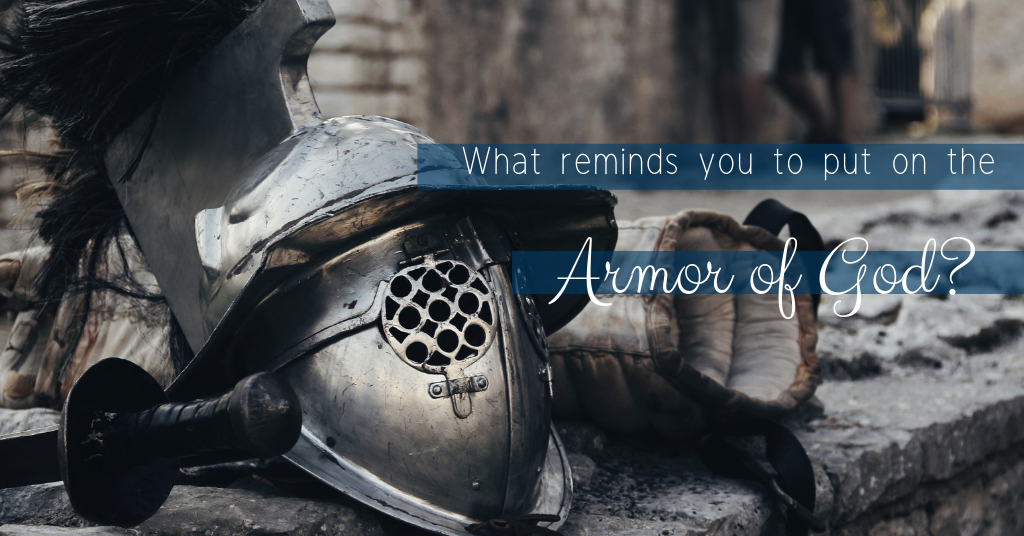 What Reminds You to “Put on the Armor of God”