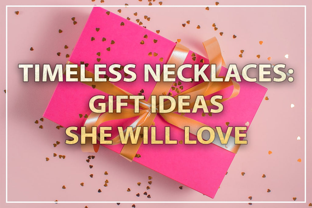 Timeless Necklace Gift Ideas She Will Love