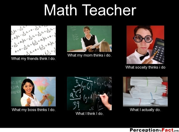 Math teacher meme what friends society parents think you do