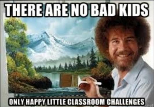 Funny teacher meme with Bob Ross saying there are no bad kids only happy little classroom challenges