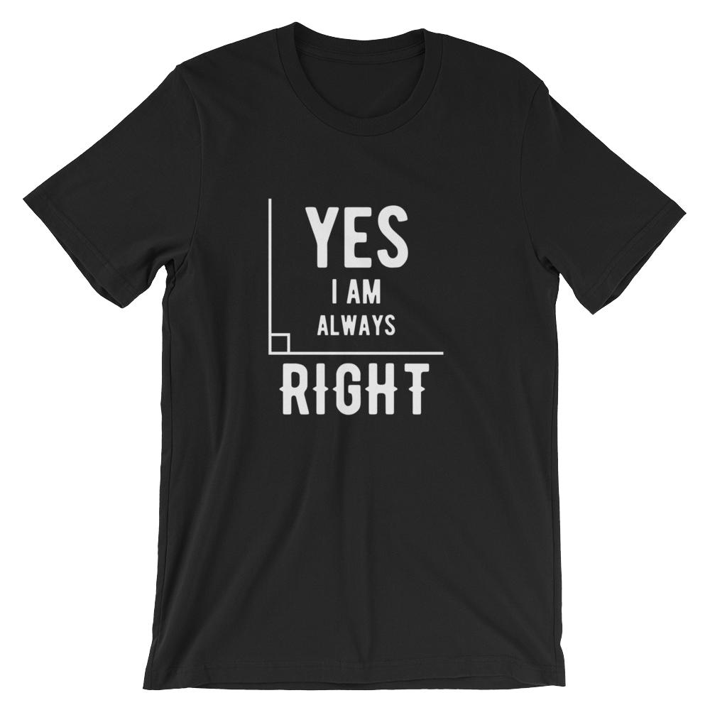 Yes I Am Always Right (Angle) Short-Sleeve Unisex T-Shirt | Faculty ...
